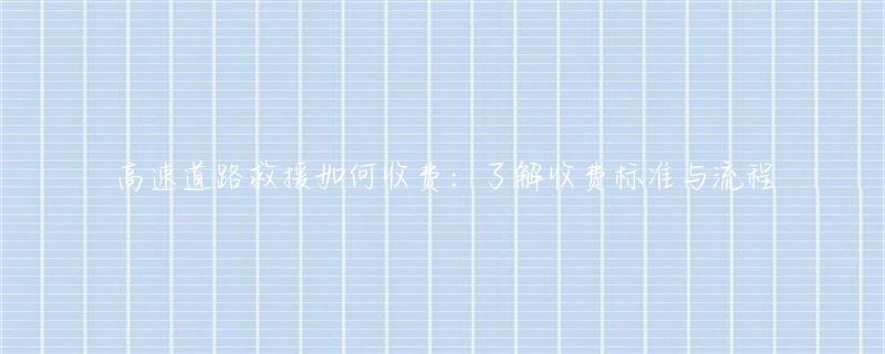 高速道路救援如何收费：了解收费标准与流程